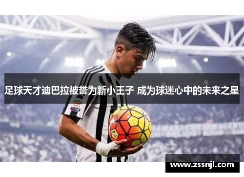 足球天才迪巴拉被誉为新小王子 成为球迷心中的未来之星