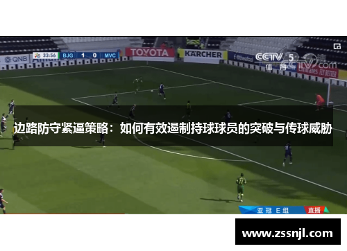 边路防守紧逼策略：如何有效遏制持球球员的突破与传球威胁