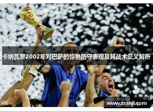 卡纳瓦罗2002年对巴萨的惊艳防守表现及其战术意义解析
