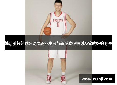 姚明引领篮球运动员职业发展与转型路径探讨及实践经验分享