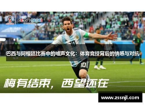 巴西与阿根廷比赛中的嘘声文化：体育竞技背后的情感与对抗