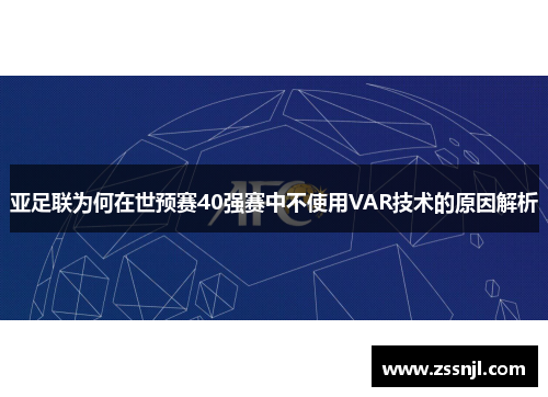 亚足联为何在世预赛40强赛中不使用VAR技术的原因解析