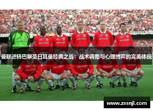 曼联逆转巴黎圣日耳曼经典之战：战术调整与心理博弈的完美体现