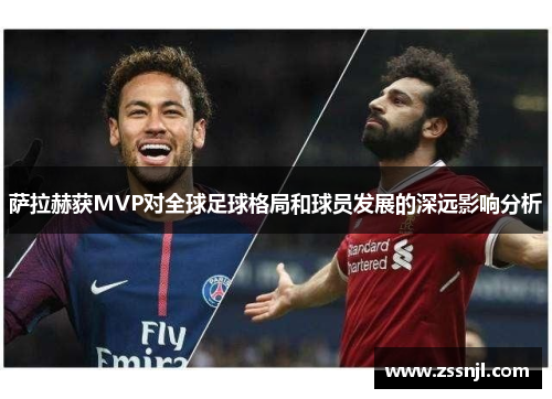 萨拉赫获MVP对全球足球格局和球员发展的深远影响分析